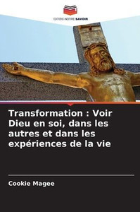 Transformation: Voir Dieu en soi, dans les autres et dans les expériences de la vie