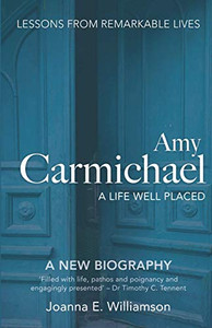 Amy Carmichael : A Life Well Placed Amy Carmichael : A Life Well Placed
