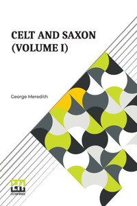Celt And Saxon (Volume I): In Two Volumes, Vol. I.