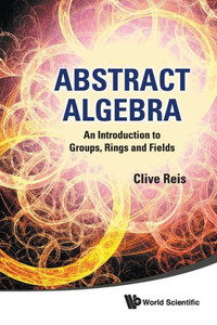Abstract Algebra: An Introduction to Groups, Rings and Fields