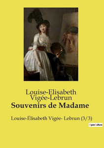 Souvenirs de Madame: Louise-Ã‰lisabeth VigÃ©e- Lebrun (3/3)