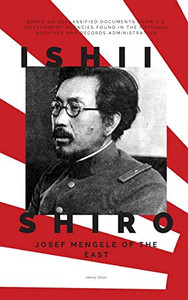 Ishii Shiro : Josef Mengele of the East Ishii Shiro : Josef Mengele of the East
