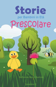 Storie per Bambini in EtÃ  Prescolare: Bellissime Storie Illustrate