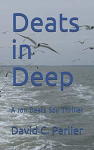 Deats in Deep : A Jon Deats Spy Thriller