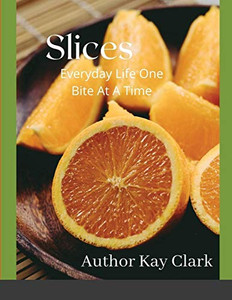 Slices- Everyday Life One Bite At A Time Slices- Everyday Life One Bite At A Time