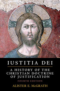 Iustitia Dei: A History of the Christian Doctrine of Justification Iustitia Dei: A History of the Christian Doctrine of Justification