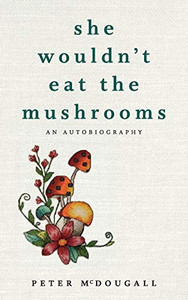She Wouldn't Eat the Mushrooms : A Memoir