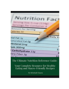 The Ultimate Nutrition Reference Guide: Your Complete Resource for Healthy Eating and Macro-Friendly Recipes: