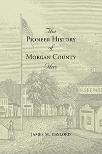 The Pioneer History of Morgan County Ohio The Pioneer History of Morgan County Ohio