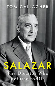 Salazar : The Dictator Who Refused to Die
