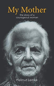 My Mother: The Story of a Courageous Woman My Mother: The Story of a Courageous Woman
