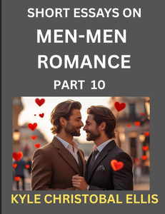 Men-Men Dating and Romance (Part 10)- Short Essays on MM Romance, Exploring Dynamics of Gay, Lesbian and Homosexual Love Relationship