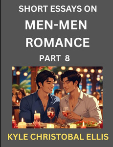 Men-Men Romance (Part 8)- Short Essays on MM Romance, Exploring Dynamics of Homosexual Love Relationship