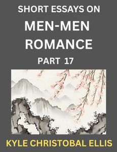 Men-Men Dating and Romance (Part 17)- Short Essays on MM Romance, Exploring Dynamics of Gay, Lesbian and Homosexual Love Relationship