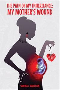 The Pain of My Inheritance : My Mother's Wound