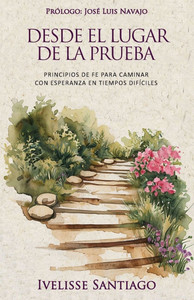 Desde El Lugar De La Prueba: Principios de fe para caminar con esperanza en tiempos difÃ­ciles