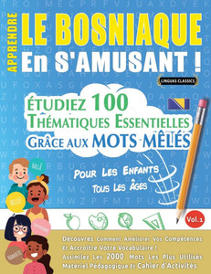 Apprendre Le Bosniaque En s'Amusant - Pour Les Enfants: Tous Les Ã‚ges - Ã‰tudiez 100 ThÃ©matiques Essentielles GrÃ¢ce Aux Mots MÃªlÃ©s - Vol.1