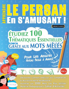 Apprendre Le Persan En s'Amusant - Pour Les Adultes: Niveau Facile Ã€ AvancÃ© - Ã‰tudiez 100 ThÃ©matiques Essentielles GrÃ¢ce Aux Mots MÃªlÃ©s - Vol.1