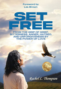 Set Free: From the Grip of Grief, Bitterness, Anger, Hatred, and Unforgiveness by the Power of Love