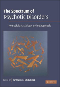 The Spectrum of Psychotic Disorders: Neurobiology, Etiology & Pathogenesis