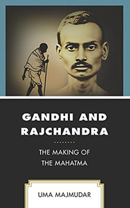Gandhi and Rajchandra : The Making of the Mahatma Gandhi and Rajchandra : The Making of the Mahatma