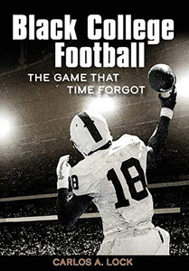 Black College Football : The Game That Time Forgot Black College Football : The Game That Time Forgot