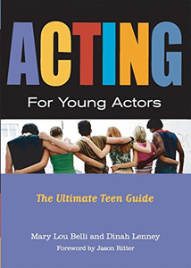 Acting for Young Actors: The Ultimate Teen Guide