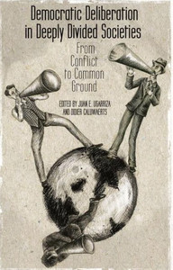 Democratic Deliberation in Deeply Divided Societies: From Conflict to Common Ground
