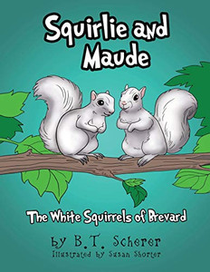 Squirlie and Maude : The White Squirrels of Brevard Squirlie and Maude : The White Squirrels of Brevard