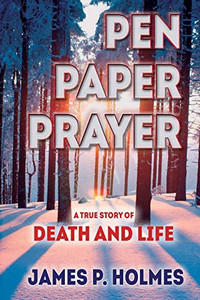 Pen, Paper, Prayer : A True Story of Death and Life Pen, Paper, Prayer : A True Story of Death and Life