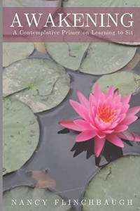 Awakening : A Contemplative Primer on Learning to Sit Awakening : A Contemplative Primer on Learning to Sit