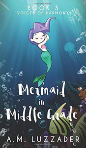 A Mermaid in Middle Grade : Book 3: Voices of Harmony