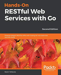 Hands-On RESTful Web Services with Go, Second Edition Hands-On RESTful Web Services with Go, Second Edition