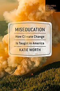 Miseducation : How Climate Change Is Taught in America