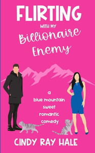 Flirting With My Billionaire Enemy: A Blue Mountain Sweet Romantic Comedy