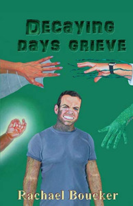 Decaying Days Grieve : The Decaying Days Trilogy Book 3 Decaying Days Grieve : The Decaying Days Trilogy Book 3
