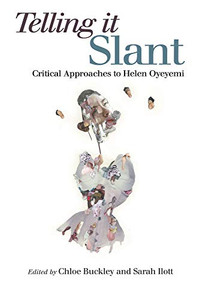 Telling It Slant : Critical Approaches to Helen Oyeyemi