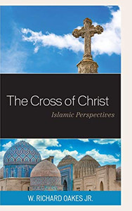 The Cross of Christ : Foundational Islamic Perspectives