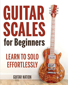 Guitar Scales for Beginners : Learn to Solo Effortlessly