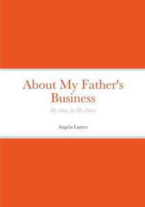 About My Father's Business - My Story for His Glory