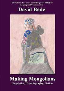 Making Mongolians : Linguistics, Historiography, Fiction