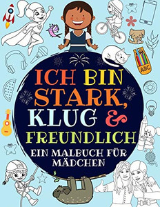 Ich bin stark, klug & freundlich : Ein malbuch für mädchen