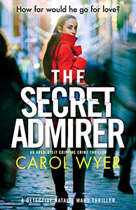 The Secret Admirer : An Absolutely Gripping Crime Thriller