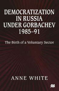 Democratization in Russia Under Gorbachev, 1985-91: The Birth of a Voluntary Sector