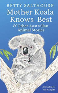 Mother Koala Knows Best and Other Australian Animal Stories Mother Koala Knows Best and Other Australian Animal Stories