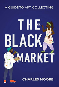 The Black Market : A Guide to Art Collecting - 9781735170800