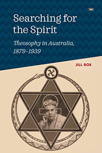 Searching for the Spirit : Theosophy in Australia, 1879-1939