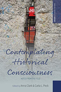 Contemplating Historical Consciousness : Notes from the Field Contemplating Historical Consciousness : Notes from the Field