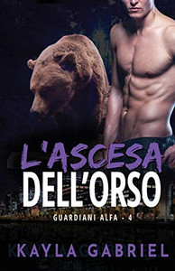 L'ascesa Dell'orso (per Ipovedenti) : (Alpha Guardians Book 4) L'ascesa Dell'orso (per Ipovedenti) : (Alpha Guardians Book 4)