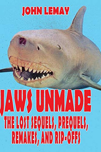 Jaws Unmade : The Lost Sequels, Prequels, Remakes, and Rip-Offs